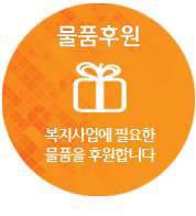 물품후원: 복지사업에 필요한 물품을 후원합니다